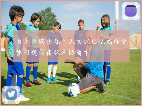 马竞与埃德森个人协议已达成转会费问题仍在双方协商中